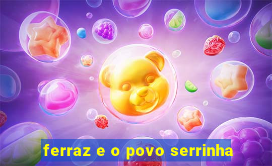 ferraz e o povo serrinha